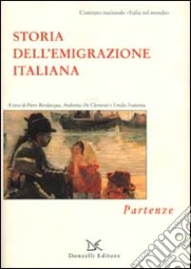 Storia dell'emigrazione italiana. Vol. 1: Partenze libro di Bevilacqua P. (cur.); De Clementi A. (cur.); Franzina E. (cur.)