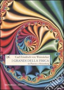 I grandi della fisica. Da Platone a Heisenberg libro di Weizsäcker Carl F. von