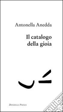 Il catalogo della gioia libro di Anedda Antonella