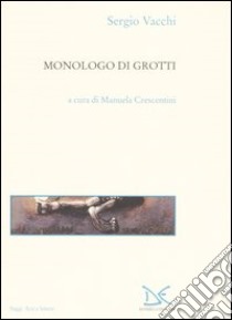 Monologo di Grotti libro di Vacchi Sergio; Crescentini M. (cur.)