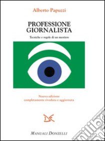 Professione giornalista. Tecniche e regole di un mestiere libro di Papuzzi Alberto