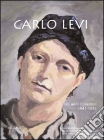 Carlo Levi. Gli anni fiorentini 1941-1945 libro