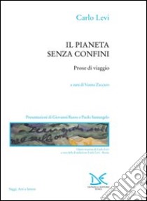 Il pianeta senza confini. Prose di viaggio libro di Levi Carlo; Zaccaro V. (cur.)