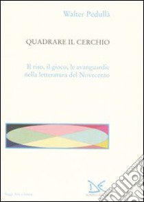 Quadrare il cerchio. Il riso, il gioco, le avanguardie nella letteratura del Novecento libro di Pedullà Walter; Serafini C. (cur.)