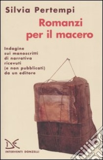 Romanzi per il macero libro di Pertempi Silvia