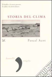 Storia del clima. Dal Big Bang alle catastrofi climatiche libro di Acot Pascal