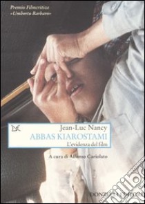 Abbas Kiarostami. L'evidenza del film libro di Nancy Jean-Luc; Cariolato A. (cur.)