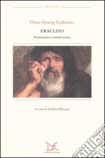 Eraclito. Ermeneutica e mondo antico libro di Gadamer Hans Georg; Mecacci A. (cur.)