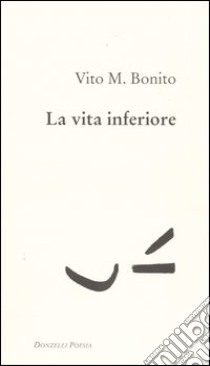 La vita inferiore libro di Bonito Vito M.