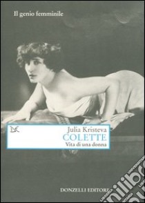 Colette. Vita di una donna libro di Kristeva Julia