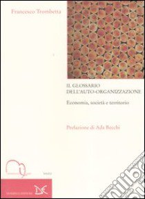 Il glossario dell'auto-organizzazione. Economia, società e territorio libro di Trombetta Francesco