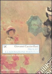 Proust e l'adorazione perpetua. Il racconto della Recherche libro di Cacciavillani Giovanni