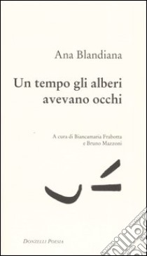 Un tempo gli alberi avevano gli occhi. Testo rumeno a fronte libro di Blandiana Ana; Frabotta B. (cur.); Mazzoni B. (cur.)