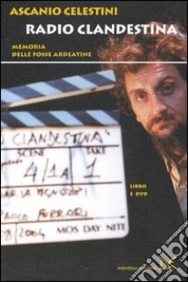 Radio clandestina. Memoria delle Fosse Ardeatine. Con DVD libro di Celestini Ascanio