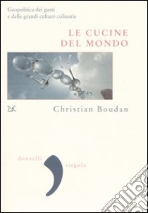 Le cucine del mondo. Geopolitica del gusto libro di Boudan Christian