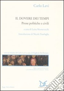 Il dovere dei tempi. Prose politiche e civili libro di Levi Carlo; Montevecchi L. (cur.)