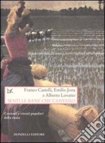 Senti le rane che cantano. Canzoni e vissuti popolari della risaia. Con CD Audio libro di Castelli Franco; Jona Emilio; Lovatto Alberto