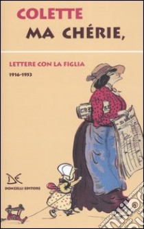 Ma chérie. Lettere con la figlia 1916-1953 libro di Colette