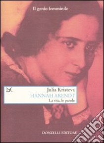 Hannah Arendt. La vita, le parole libro di Kristeva Julia