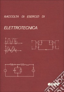 Raccolta di esercizi di elettrotecnica libro