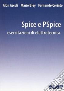 Spice e PSpice. Esercitazioni di elettrotecnica libro di Ascoli Alon; Biey Mario; Corinto Fernando