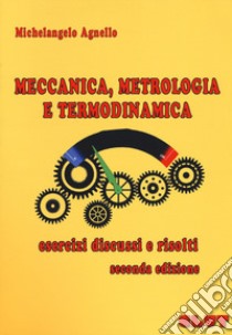 Meccanica, metrologia e termodinamica. Esercizi discussi e risolti libro di Agnello Michelangelo