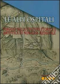 Le alpi ospitali. Viaggio nella storia e nell'arte di Novalesa medievale libro