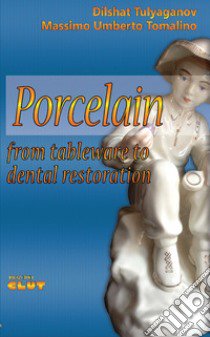 Porcelain. From tableware to dental restoration libro di Tulyaganov Dilshat; Tomalino Massimo U.