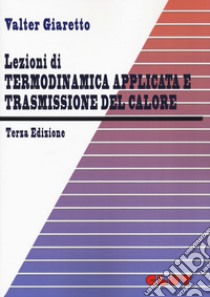 Lezioni di termodinamica applicata e trasmissione del calore libro di Giaretto Valter