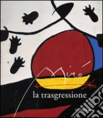 Miró. La trasgressione. Catalogo della mostra (Roma, 6 novembre 1998-21 febbraio 1999) libro di Torrente Larrosa A. (cur.)