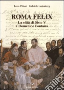 Roma felix. La città di Sisto V e Domenico Fontana libro di Pittoni Leros; Lautenberg Gabrielle