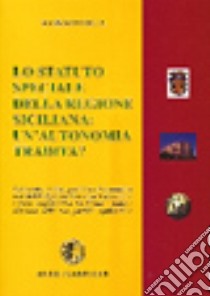 Lo statuto speciale della regione siciliana. Un'autonomia tradita? Commento storico, giuridico ed economico allo statuto speciale libro di Costa Massimo