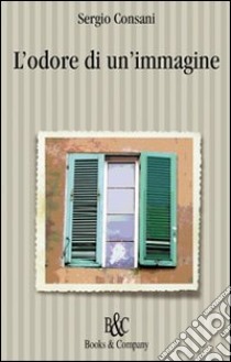 L'odore di un'immagine libro di Consani Sergio