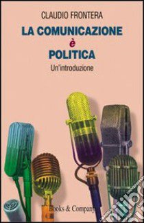 La comunicazione è politica libro di Frontera Claudio