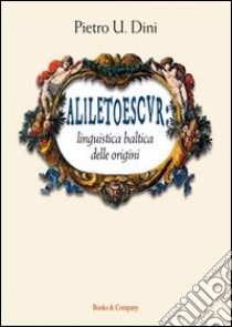 Aliletoescvr. Linguistica Baltica delle origini libro di Dini Pietro U.