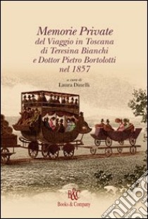 Memorie private del viaggio in Toscana di Teresina Bianchi e Dott. Pietro Bortolotti nel 1857 libro di Bianchi Teresina; Dinelli L. (cur.)