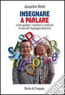 Insegnare a parlare. Come guidare i bambini a costruire le basi del linguaggio-discorso libro di Bickel Jacqueline