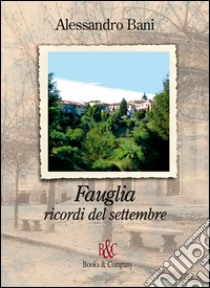 Fauglia. Ricordi del settembre libro di Bani Alessandro