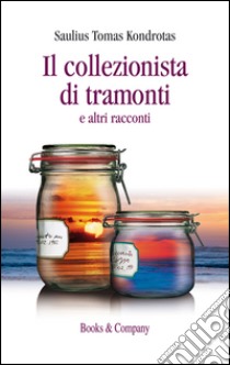 Il collezionista di tramonti e altri racconti libro di Kondrotas Saulius Tomas; Dini P. U. (cur.)