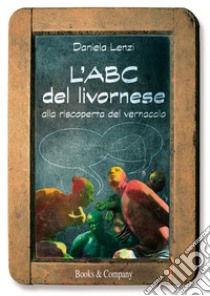 L'ABC del livornese. Alla riscoperta del vernacolo. Nuova ediz. libro di Lenzi Daniela