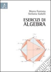 Esercizi di algebra libro di Fontana Marco; Gabelli Stefania