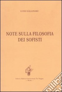 Note sulla filosofia dei sofisti libro di Gallinari Luigi