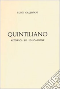 Quintiliano, retorica ed educazione libro di Gallinari Luigi