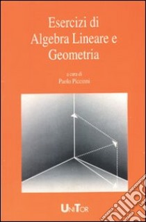 Esercizi di algebra lineare e geometria. Vol. 1: Matrici e sistemi di equazioni lineari libro di Piccinni Paolo