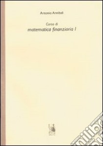 Corso di matematica finanziaria 1 libro di Annibali Antonio