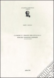 Cicerone e i grandi dell'800. Foscolo, Manzoni, Leopardi. Saggio per una conferenza libro di Cancelli Filippo