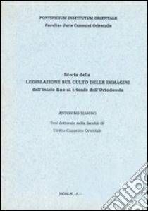 Storia della legislazione sul culto delle immagini. Dall'inizio fino al trionfo dell'ortodossia libro di Marino Antonino