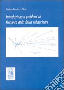 Introduzione a problemi di frontiera della fisica subnucleare libro di Diambrini Palazzi Giordano