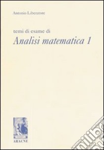 Temi di esame di analisi matematica 1 libro di Liberatore Antonio