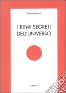 I ritmi segreti dell'universo libro di Mortari Roberto